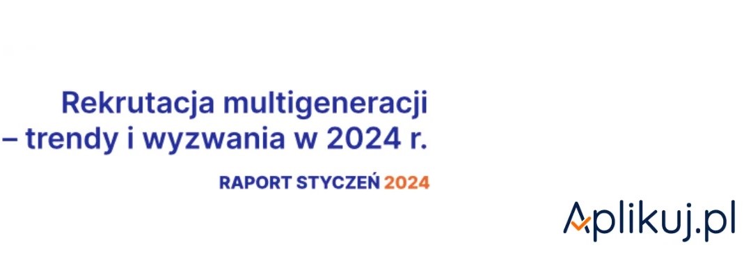 Raport Aplikuj.pl: Rok 2024 pod znakiem rekrutacji multigeneracji?